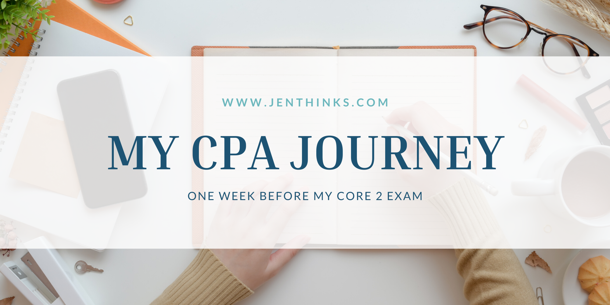 My CPA Journey – One Week Before My Core 2 Exam – Jenthinks